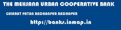 THE MEHSANA URBAN COOPERATIVE BANK  GUJARAT PATAN RADHANPUR RADHAPUR  banks information 